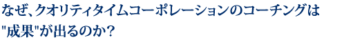 なぜ、クオリティタイムコーポレーションのコーチングは